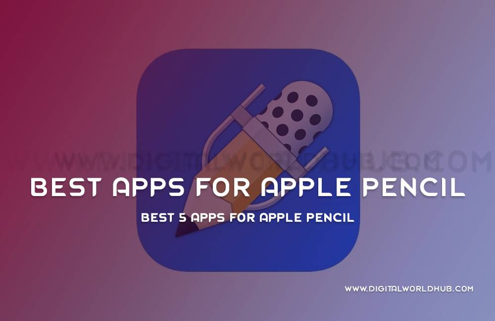 Best 5 Apps For Apple Pencil Digital World Hub